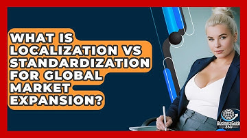 What Is Localization Vs Standardization For Global Market Expansion? - BusinessGuide360.com