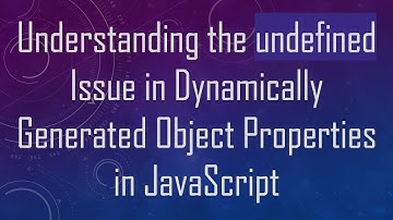Understanding the undefined Issue in Dynamically Generated Object Properties in JavaScript