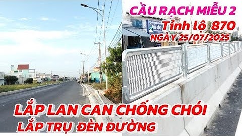 CẦU RẠCH MIỄU 2 ĐIỂM ĐẦU BẮT ĐẦU LẮP LAN CAN CHỐNG CHÓI ĐƯỜNG TỈNH LỘ 870 VÀ HỆ THỐNG ĐÈN CHIẾU SÁNG