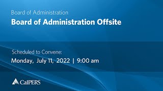 CalPERS Board Meeting | Monday, July 11, 2022