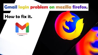 Gmail login problem on mozilla firefox How to fix it