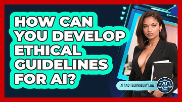 How Can You Develop Ethical Guidelines For AI? - AI and Technology Law