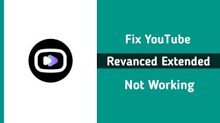 how to fix youtube revanced extended not working problem (android)