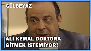 Ali Kemal Doktora Gitmek İstemiyor - Gülbeyaz 11.
