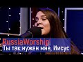 RussiaWorship | Ты так нужен мне, Иисус | Живая Студия