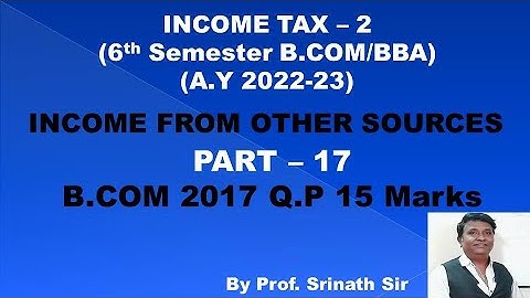 Income From Other Sources (A.Y 2022-23) PART 17 - B.COM 2017 Question Paper 15 Marks By Srinath Sir