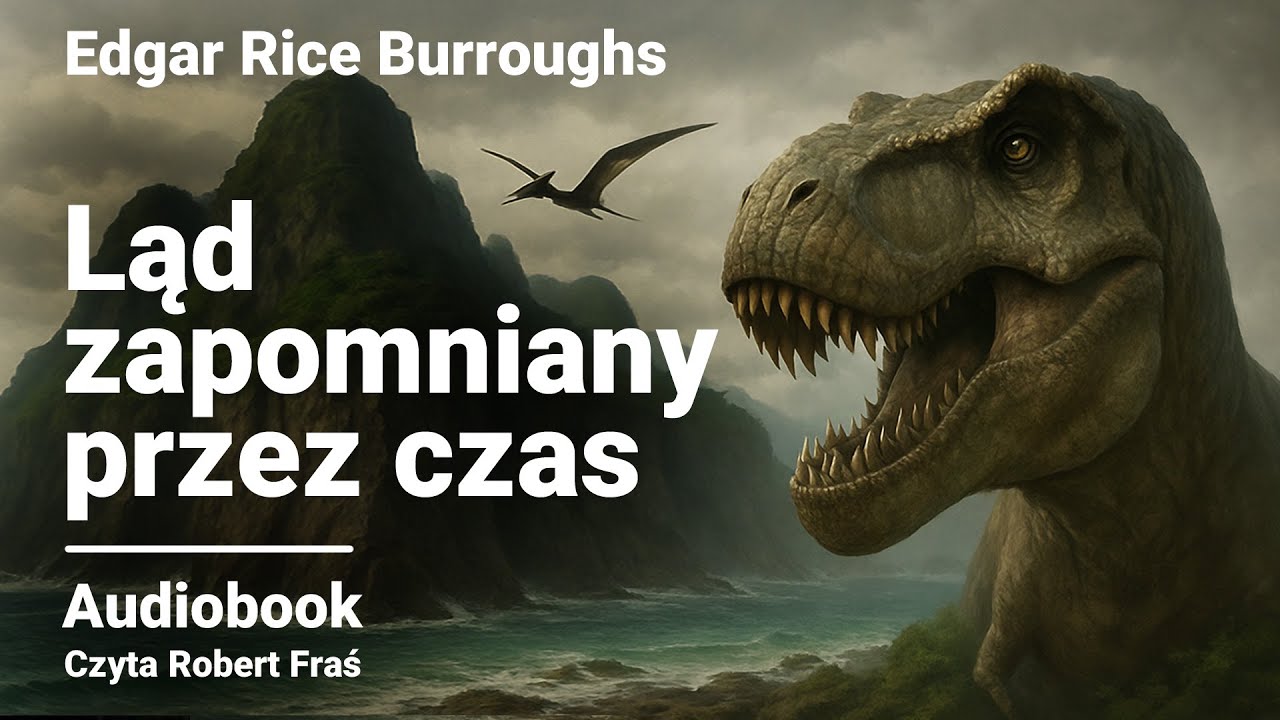 Edgar Rice Burroughs – Ląd zapomniany przez czas | Czyta Robert Fraś | AUDIOBOOK PL | Dinozaury!