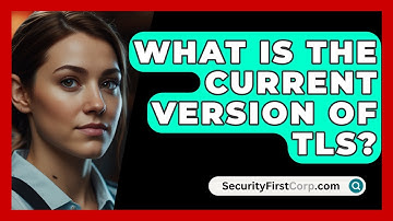 What Is The Current Version Of TLS? - SecurityFirstCorp.com
