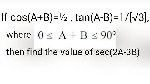 If cos(A+B)=½ , tan(A-B)=1/[√3], find the value of sec(2A-3B), if (A+B) is an acute angle