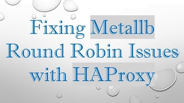 Fixing Metallb Round Robin Issues with HAProxy