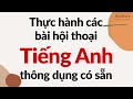Thực hành các bài hội thoại tiếng Anh thông dụng có sẵn - Học trong 1 giờ