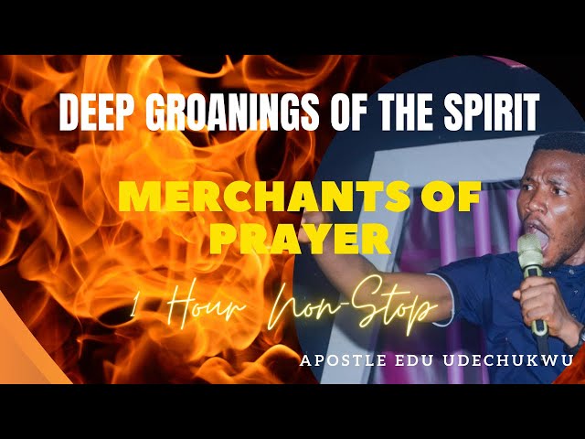 1 hour non-stop deep groanings by Apostle Edu Udechukwu | Prayer Merchants class=