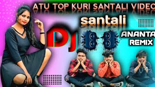 NEW SANTALI VIDEO DJ SONG // ATU TOP KURI DJ SANTALI // DJ ANANTA REMIX