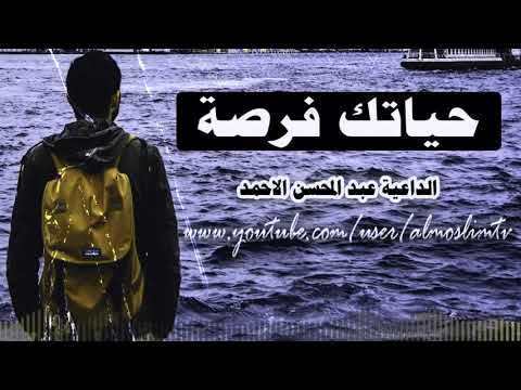 حياتك فرصة اغتنمها درس رائع عبد المحسن الاحمد