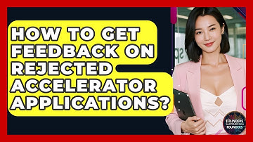 How To Get Feedback On Rejected Accelerator Applications? - Founders Supporting Founders