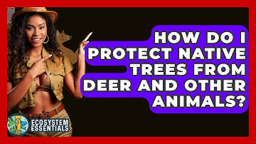 How Do I Protect Native Trees From Deer And Other Animals? - Ecosystem Essentials