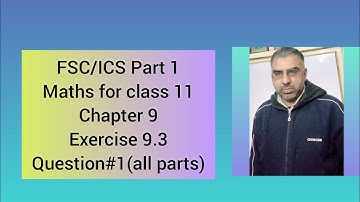 FSC/ICS Part 1,Maths for class 11,Chapter 9,Exercise 9.3,Question#1(complete)