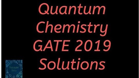 Quantum Chemistry GATE 2019 solutions