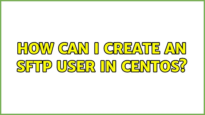 Unix & Linux: How can I create an SFTP user in CentOS?