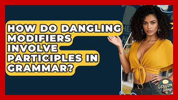 How Do Dangling Modifiers Involve Participles In Grammar? - Lexicon Lounge