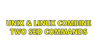 Unix & Linux: combine two sed commands (2 Solutions!!) Unix Shell Scripting Combine Multiple Sed Command Part 3