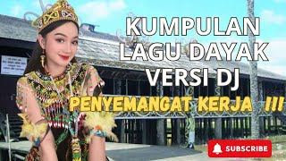 KUMPULAN LAGU DAYAK DJ REMIX PENYEMANGAT KERJA