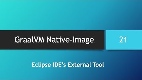 GraalVM Native-Image in depth -- Part 21: Introduction to Eclipse IDE