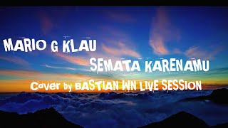 SEMATA KARENAMU - MARIO G KLAU Lagu + Lirik Cover by BASTIAN WN LIVE SESSION