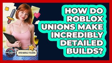 How Do Roblox Unions Make Incredibly Detailed Builds? - Open World Tycoons
