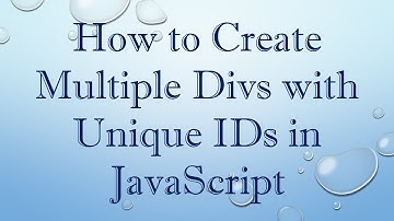 How to Create Multiple Divs with Unique IDs in JavaScript