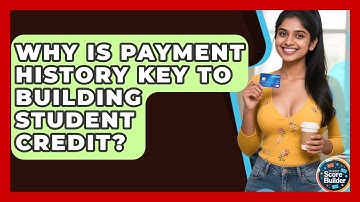 Why Is Payment History Key To Building Student Credit? - Student Score Builder