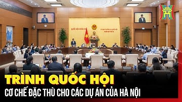 Trình Quốc hội cơ chế đặc thù cho các dự án của Hà Nội | Tin tức