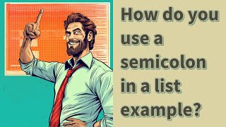 How do you use a semicolon in a list example?