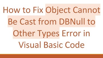 How to Fix Object Cannot Be Cast from DBNull to Other Types Error in Visual Basic Code