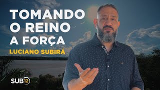 Luciano Subirá - TOMANDO O REINO POR FORÇA