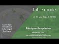 Table Ronde N°13 du 15 Mai 2024 : Fabriquer des plantes