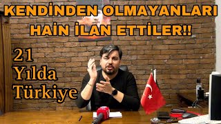 &#39;&#39;Kendinden olmayanları hain ilan ettiler!!&#39;&#39; | 21 Yılda Türkiye&#39;de ne oldu?