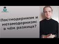 Постмодернизм и метамодернизм: в чём разница?