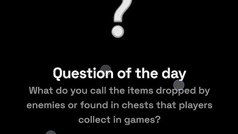 Dropee Question Of The day 5 October What do you call the items dropped by enemies or found in chest