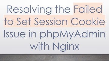 Resolving the Failed to Set Session Cookie Issue in phpMyAdmin with Nginx
