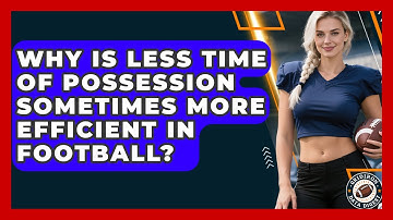 Why Is Less Time Of Possession Sometimes More Efficient In Football? - Gridiron Data Digest