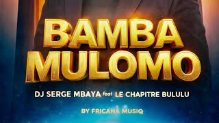DJ SERGE MBAYA FT CHAPITRE BULULU - BAMBA MULOMO 