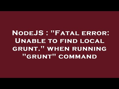 NodeJS : "Fatal error: Unable to find local grunt." when running "grunt" command