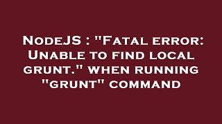 NodeJS : "Fatal error: Unable to find local grunt." when running "grunt" command Wealth