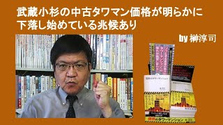 武蔵小杉の中古タワマン価格が明らかに下落し始めている兆候あり　by榊淳司