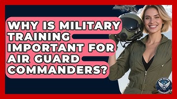 Why Is Military Training Important for Air Guard Commanders? - Air Guard Commanders