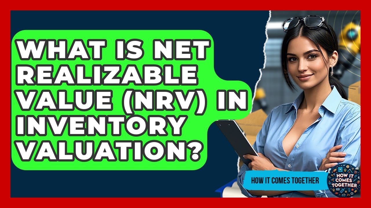 What Is Net Realizable Value (NRV) In Inventory Valuation? - How It Comes Together