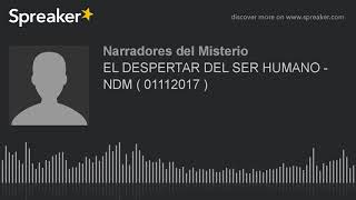 EL DESPERTAR DEL SER HUMANO - NDM ( 01112017 ) (part 5 de 11)