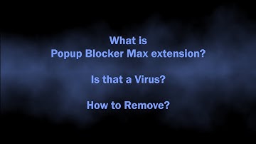 Popup Blocker Max Browser Extension Virus Removal Guide