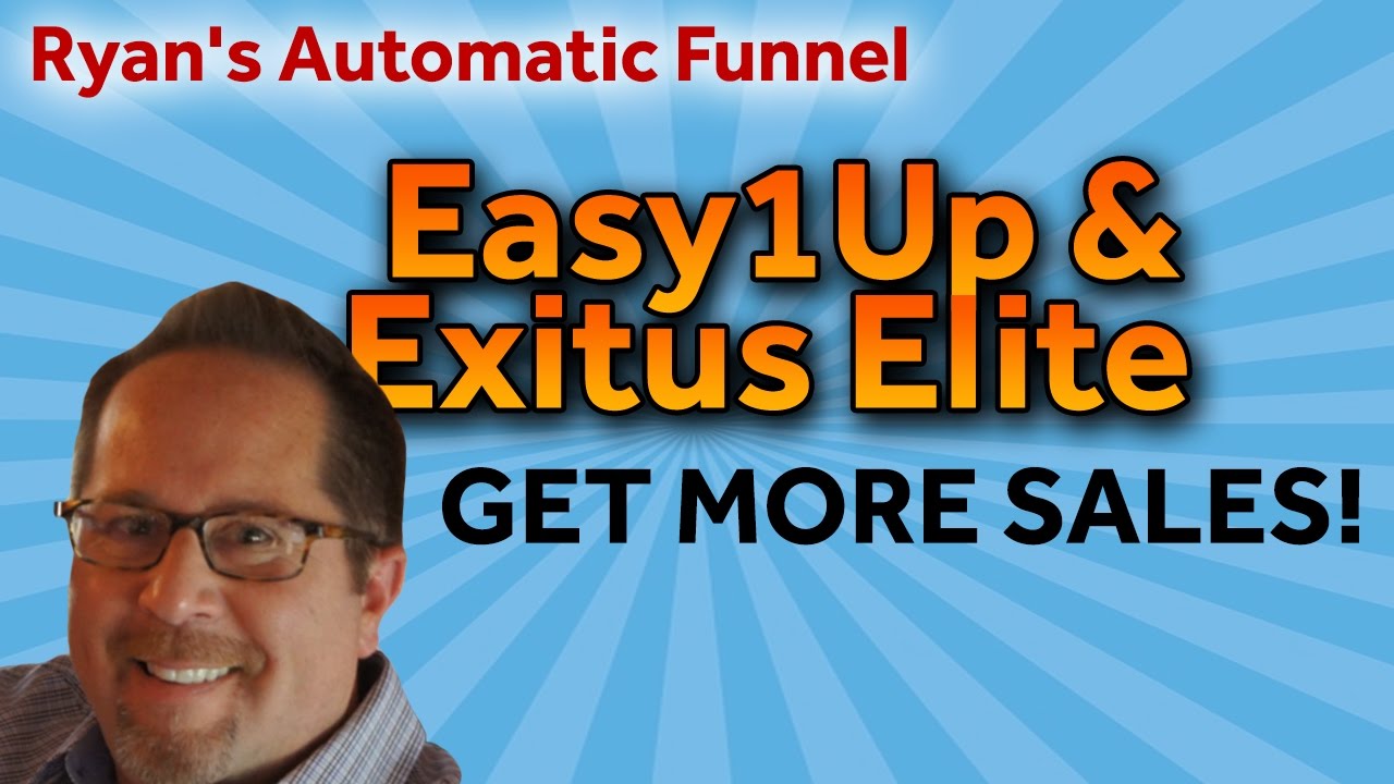 Easy 1Up & Exitus Elite - How to Get More Sales with Ryans Automatic Funnel System